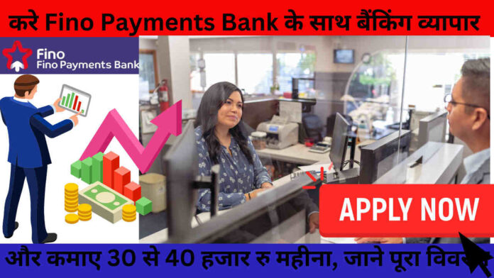 करे Fino Payments Bank के साथ बैंकिंग व्यापार और कमाए 30 से 40 हजार रु महीना, जाने पूरा विवरण