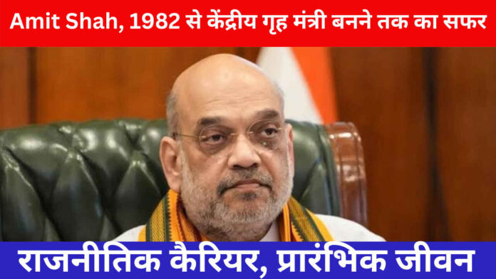 Amit Shah, 1982 से केंद्रीय गृह मंत्री बनने तक का सफर,राजनीतिक कैरियर, प्रारंभिक जीवन