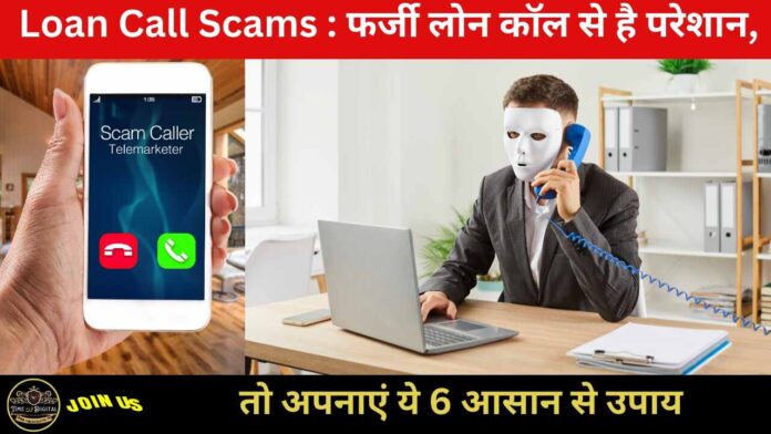 Loan Call Scams : फर्जी लोन कॉल से है परेशान, तो अपनाएं ये 6 आसान से उपाय