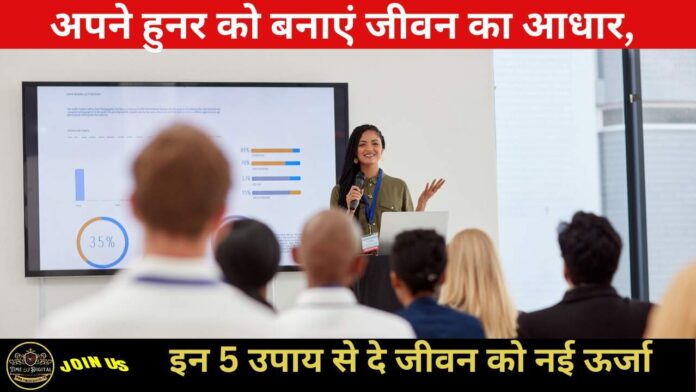 Skill : अपने हुनर को बनाएं जीवन का आधार, इन 5 उपाय से दे जीवन को नई ऊर्जा